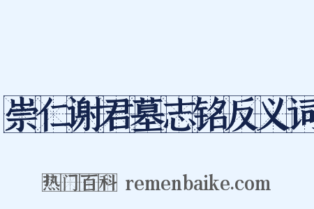 崇仁谢君墓志铭反义词是什么意思的图片
